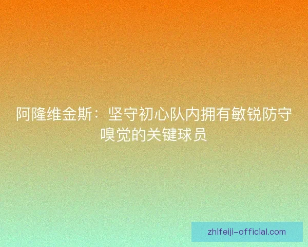 阿隆维金斯：坚守初心队内拥有敏锐防守嗅觉的关键球员